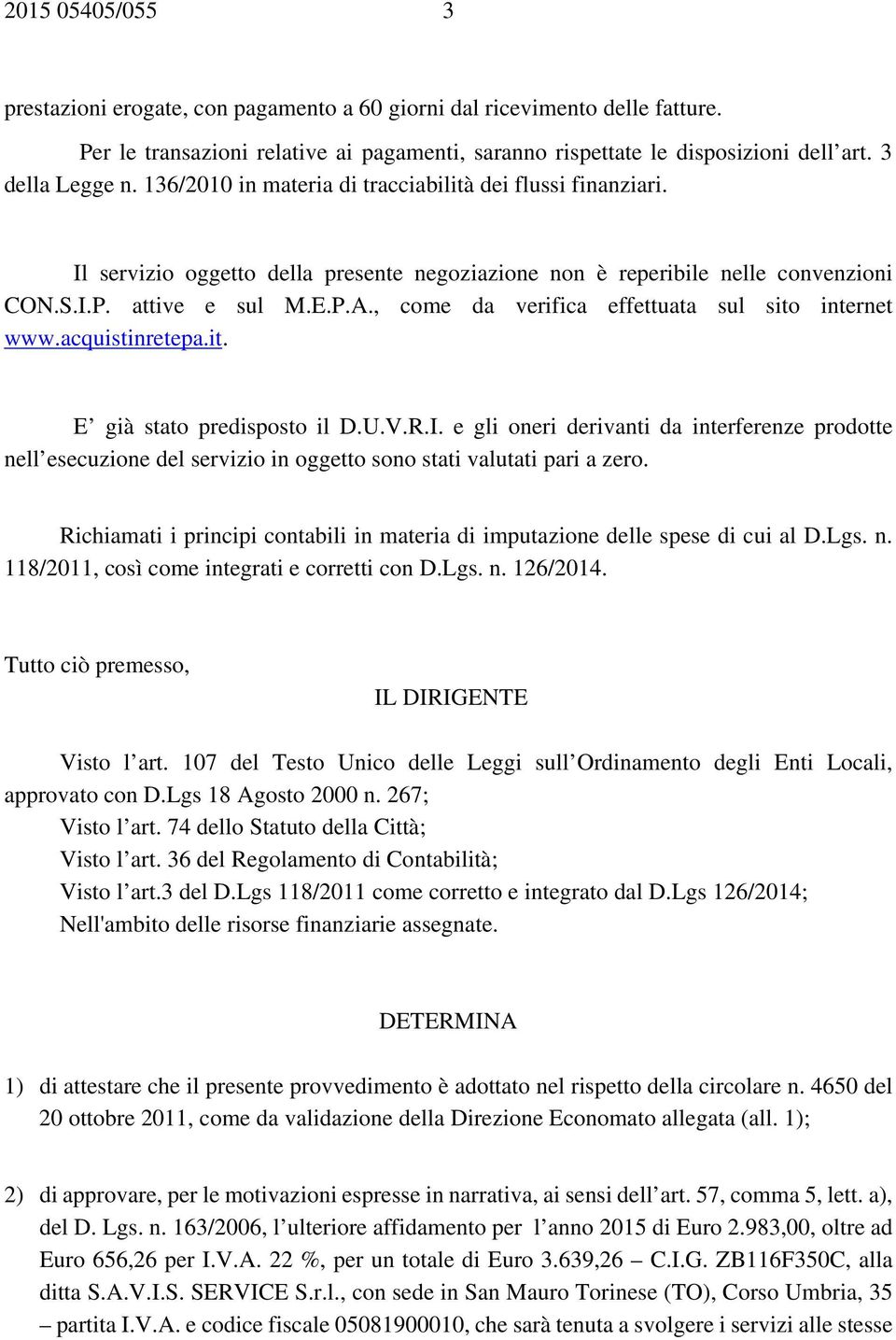 , come da verifica effettuata sul sito internet www.acquistinretepa.it. E già stato predisposto il D.U.V.R.I.