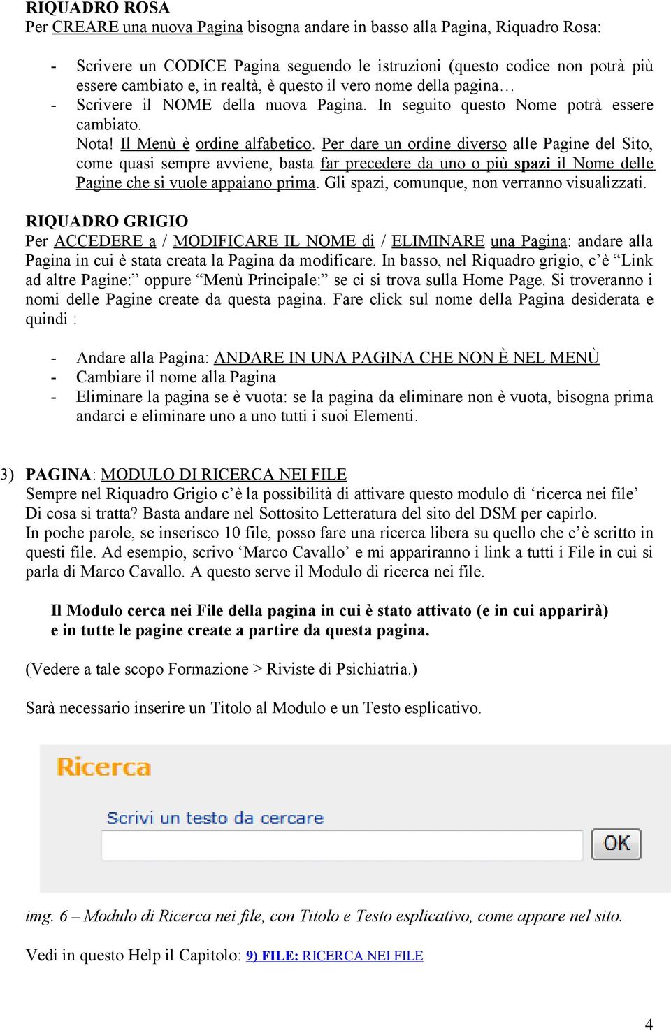 Per dare un ordine diverso alle Pagine del Sito, come quasi sempre avviene, basta far precedere da uno o più spazi il Nome delle Pagine che si vuole appaiano prima.