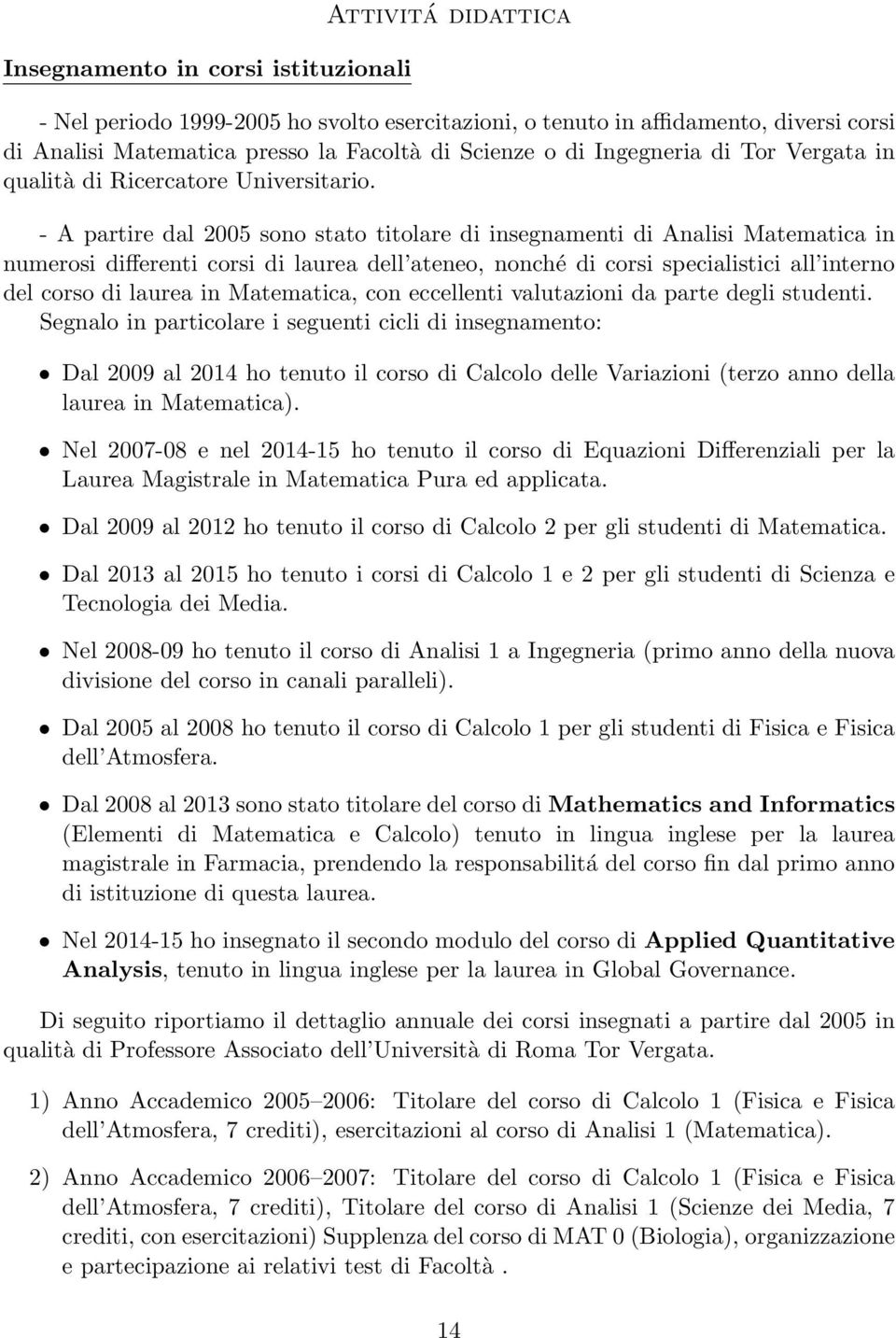 - A partire dal 2005 sono stato titolare di insegnamenti di Analisi Matematica in numerosi differenti corsi di laurea dell ateneo, nonché di corsi specialistici all interno del corso di laurea in