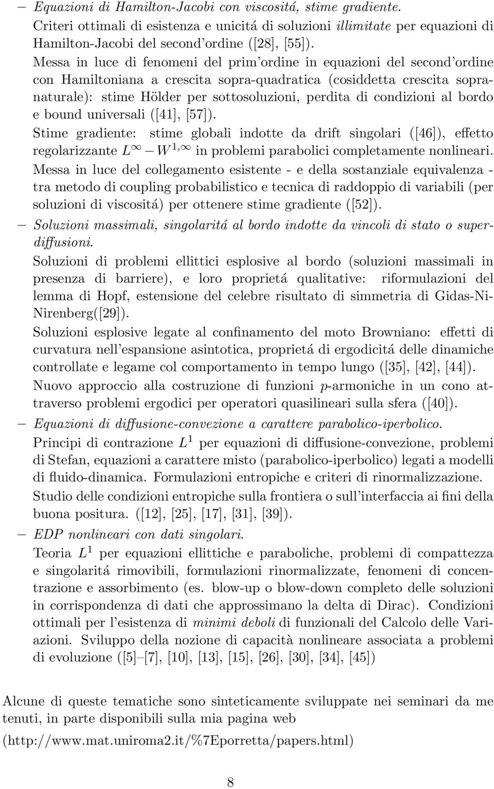 condizioni al bordo e bound universali ([41], [57]). Stime gradiente: stime globali indotte da drift singolari ([46]), effetto regolarizzante L W 1, in problemi parabolici completamente nonlineari.