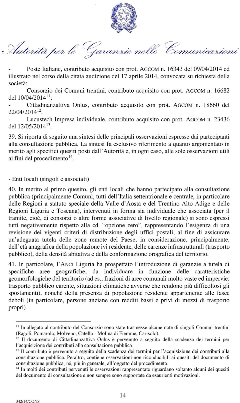 16682 del 10/04/2014 11 ; - Cittadinanzattiva Onlus, contributo acquisito con prot. AGCOM n. 18660 del 22/04/2014 12. - Lucustech Impresa individuale, contributo acquisito con prot. AGCOM n. 23436 del 12/05/2014 13.