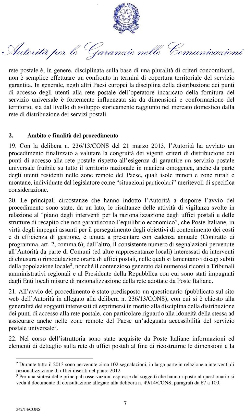 fortemente influenzata sia da dimensioni e conformazione del territorio, sia dal livello di sviluppo storicamente raggiunto nel mercato domestico dalla rete di distribuzione dei servizi postali. 2.