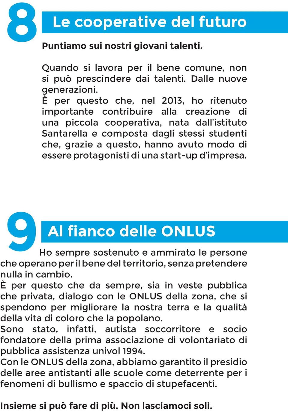 avuto modo di essere protagonisti di una start-up d impresa. Al fianco delle ONLUS 9Ho sempre sostenuto e ammirato le persone che operano per il bene del territorio, senza pretendere nulla in cambio.