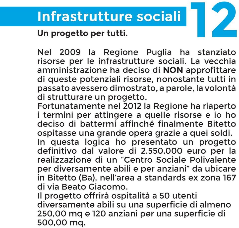 Fortunatamente nel 2012 la Regione ha riaperto i termini per attingere a quelle risorse e io ho deciso di battermi affinché finalmente Bitetto ospitasse una grande opera grazie a quei soldi.