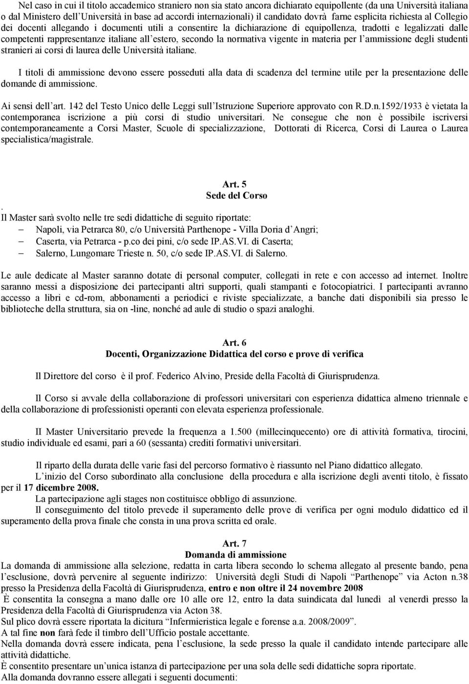 estero, secondo la normativa vigente in materia per l ammissione degli studenti stranieri ai corsi di laurea delle Università italiane.