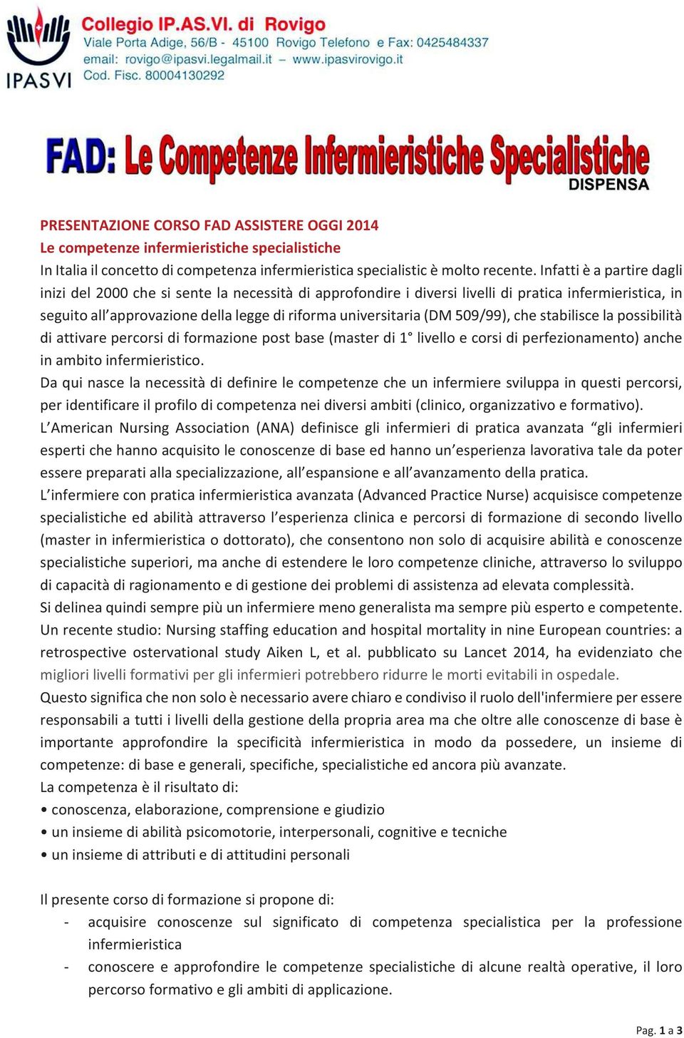 approvazionedellaleggediriformauniversitaria(dm509/99),chestabiliscelapossibilità diattivarepercorsidiformazionepostbase(masterdi1 livelloecorsidiperfezionamento)anche inambitoinfermieristico.