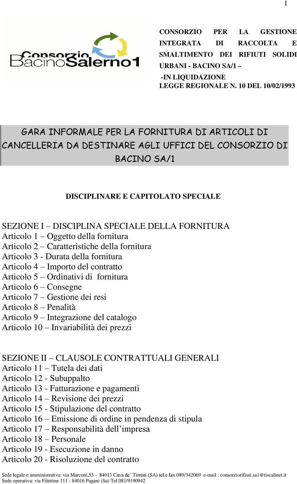 DELLA FORNITURA Articolo 1 Oggetto della fornitura Articolo 2 Caratteristiche della fornitura Articolo 3 - Durata della fornitura Articolo 4 Importo del contratto Articolo 5 Ordinativi di fornitura