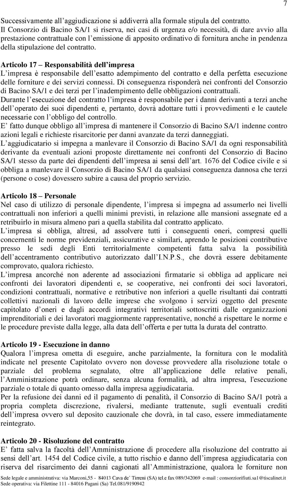 stipulazione del contratto. Articolo 17 Responsabilità dell impresa L impresa è responsabile dell esatto adempimento del contratto e della perfetta esecuzione delle forniture e dei servizi connessi.