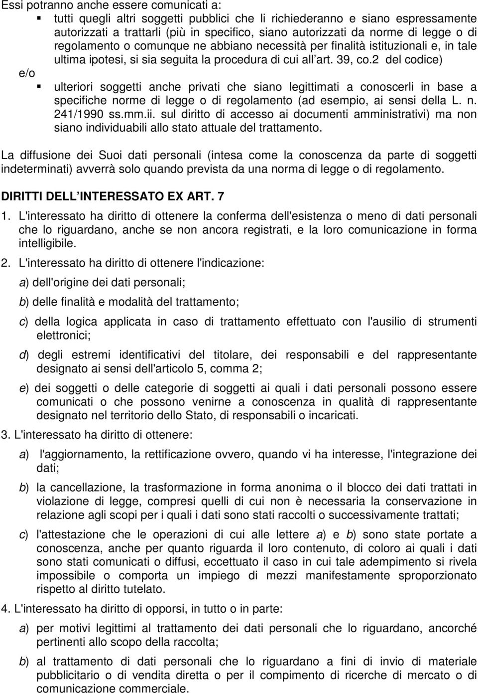 2 del codice) e/o ulteriori soggetti anche privati che siano legittimati a conoscerli in base a specifiche norme di legge o di regolamento (ad esempio, ai sensi della L. n. 241/1990 ss.mm.ii.