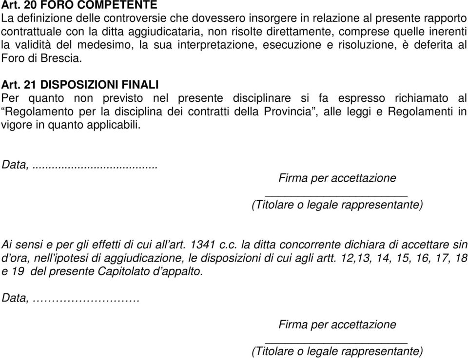 21 DISPOSIZIONI FINALI Per quanto non previsto nel presente disciplinare si fa espresso richiamato al Regolamento per la disciplina dei contratti della Provincia, alle leggi e Regolamenti in vigore