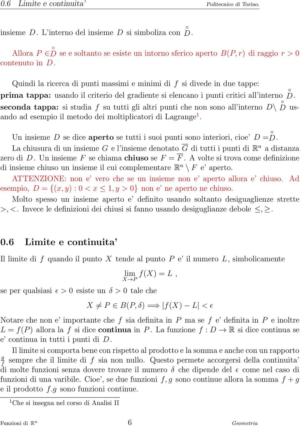 Quindi la ricerca di punti massimi e minimi di f si divede in due tappe: prima tappa: usando il criterio del gradiente si elencano i punti critici all interno D.