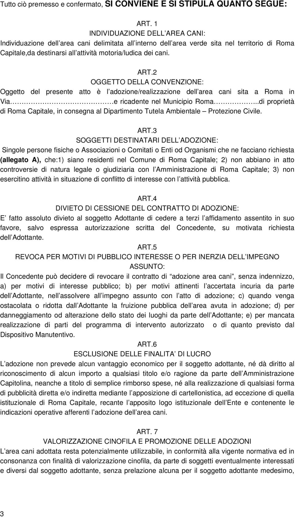 2 OGGETTO DELLA CONVENZIONE: Oggetto del presente atto è l adozione/realizzazione dell area cani sita a Roma in Via e ricadente nel Municipio Roma.