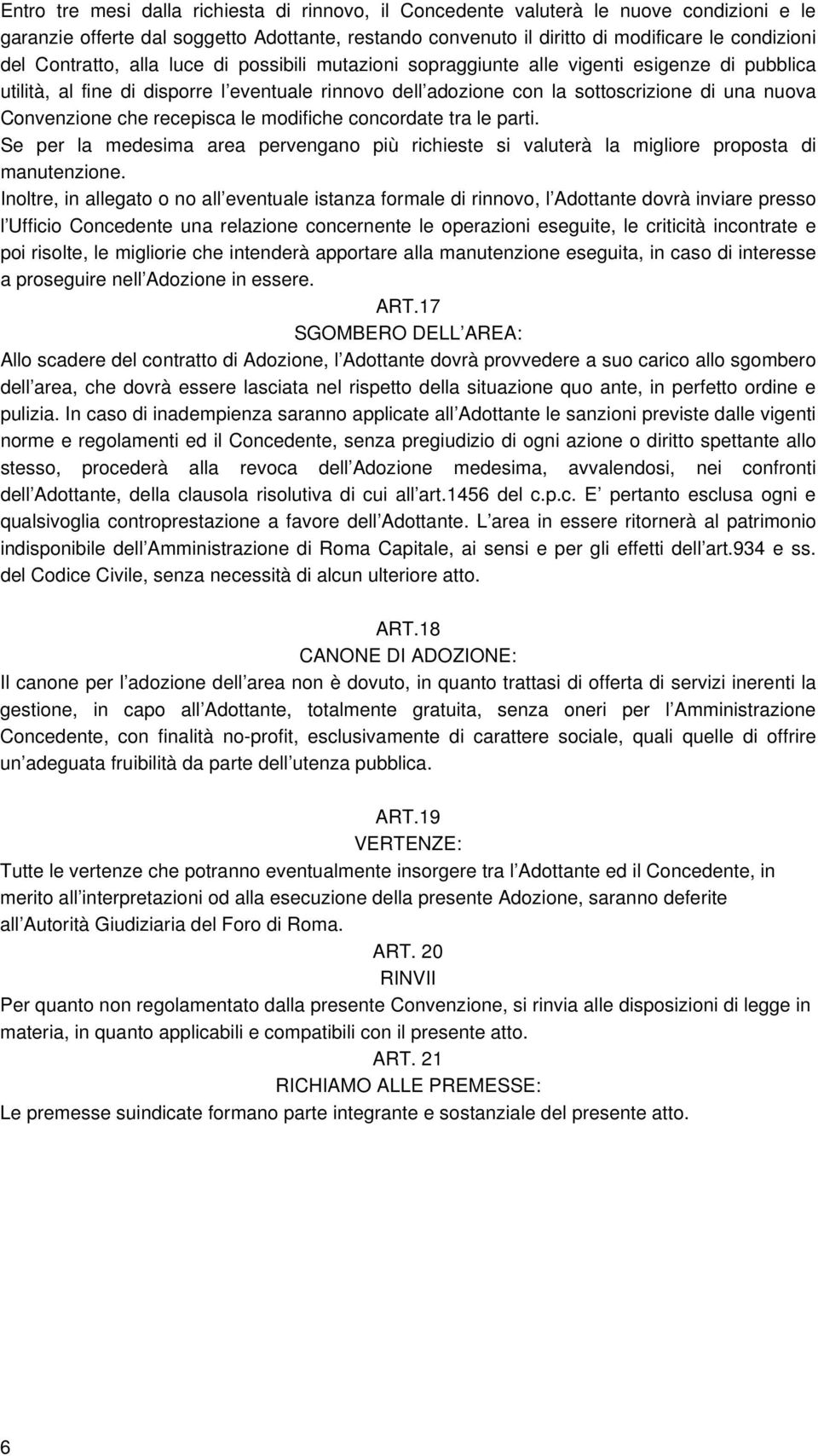 Convenzione che recepisca le modifiche concordate tra le parti. Se per la medesima area pervengano più richieste si valuterà la migliore proposta di manutenzione.