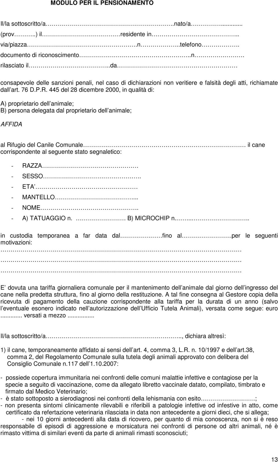 445 del 28 dicembre 2000, in qualità di: A) proprietario dell animale; B) persona delegata dal proprietario dell animale; AFFIDA al Rifugio del Canile Comunale il cane corrispondente al seguente