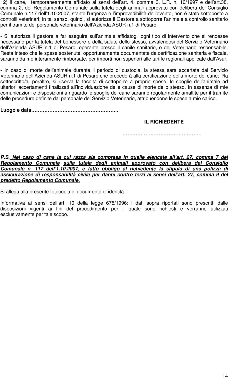 2007, stante l urgenza e l imprevedibilità dell evento, non è stato sottoposto a controlli veterinari; in tal senso, quindi, si autorizza il Gestore a sottoporre l animale a controllo sanitario per