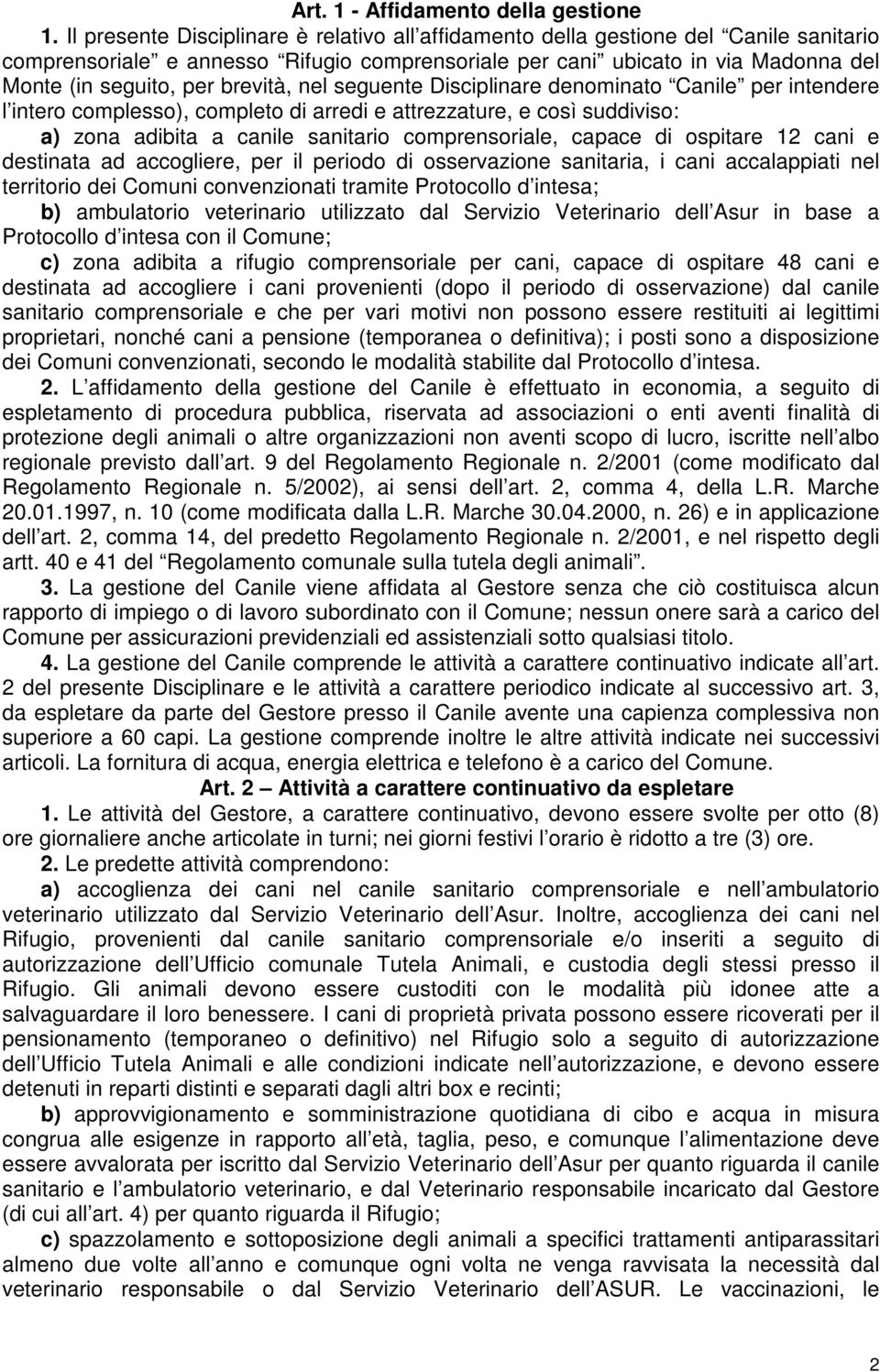 brevità, nel seguente Disciplinare denominato Canile per intendere l intero complesso), completo di arredi e attrezzature, e così suddiviso: a) zona adibita a canile sanitario comprensoriale, capace