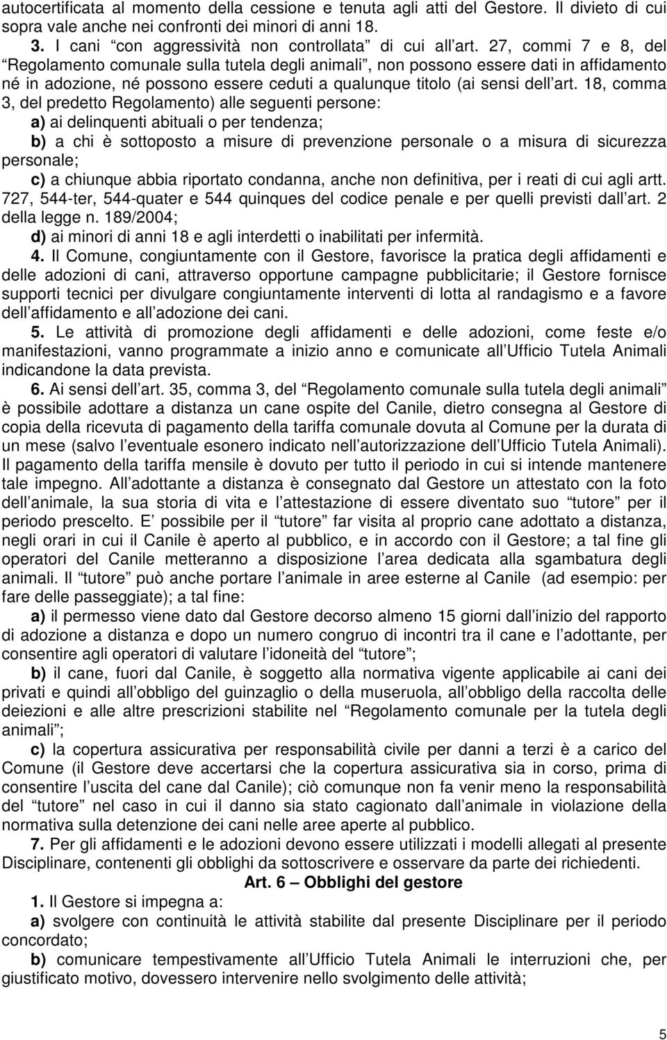 27, commi 7 e 8, del Regolamento comunale sulla tutela degli animali, non possono essere dati in affidamento né in adozione, né possono essere ceduti a qualunque titolo (ai sensi dell art.