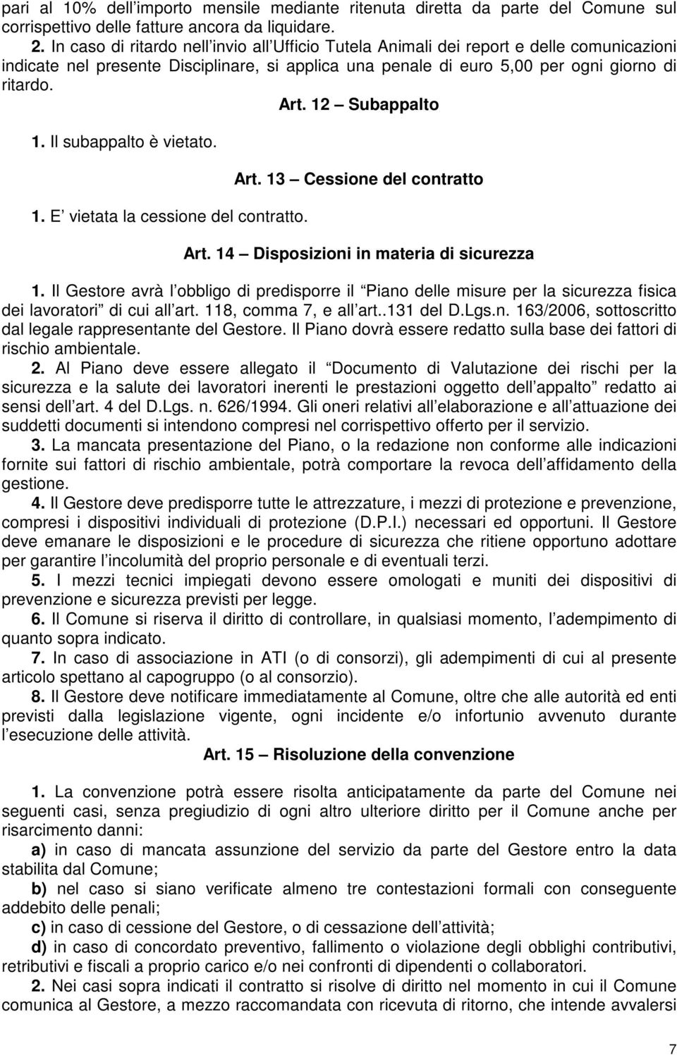 12 Subappalto 1. Il subappalto è vietato. 1. E vietata la cessione del contratto. Art. 13 Cessione del contratto Art. 14 Disposizioni in materia di sicurezza 1.