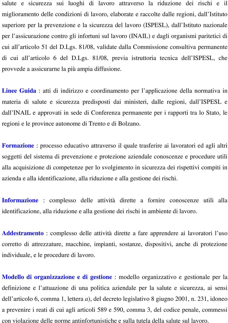 81/08, validate dalla Commissione consultiva permanente di cui all articolo 6 del D.Lgs. 81/08, previa istruttoria tecnica dell ISPESL, che provvede a assicurarne la più ampia diffusione.