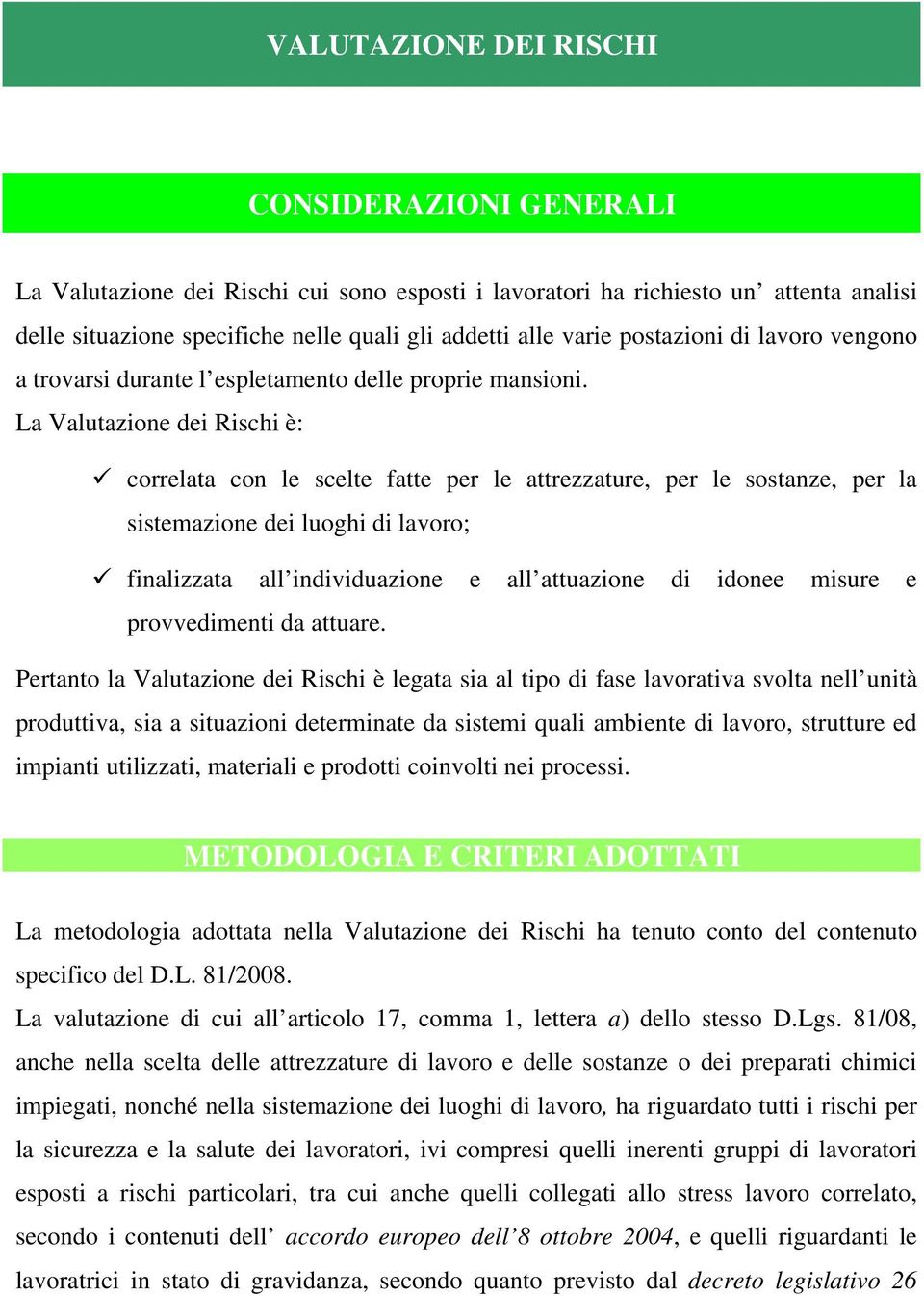 La Valutazione dei Rischi è: correlata con le scelte fatte per le attrezzature, per le sostanze, per la sistemazione dei luoghi di lavoro; finalizzata all individuazione e all attuazione di idonee