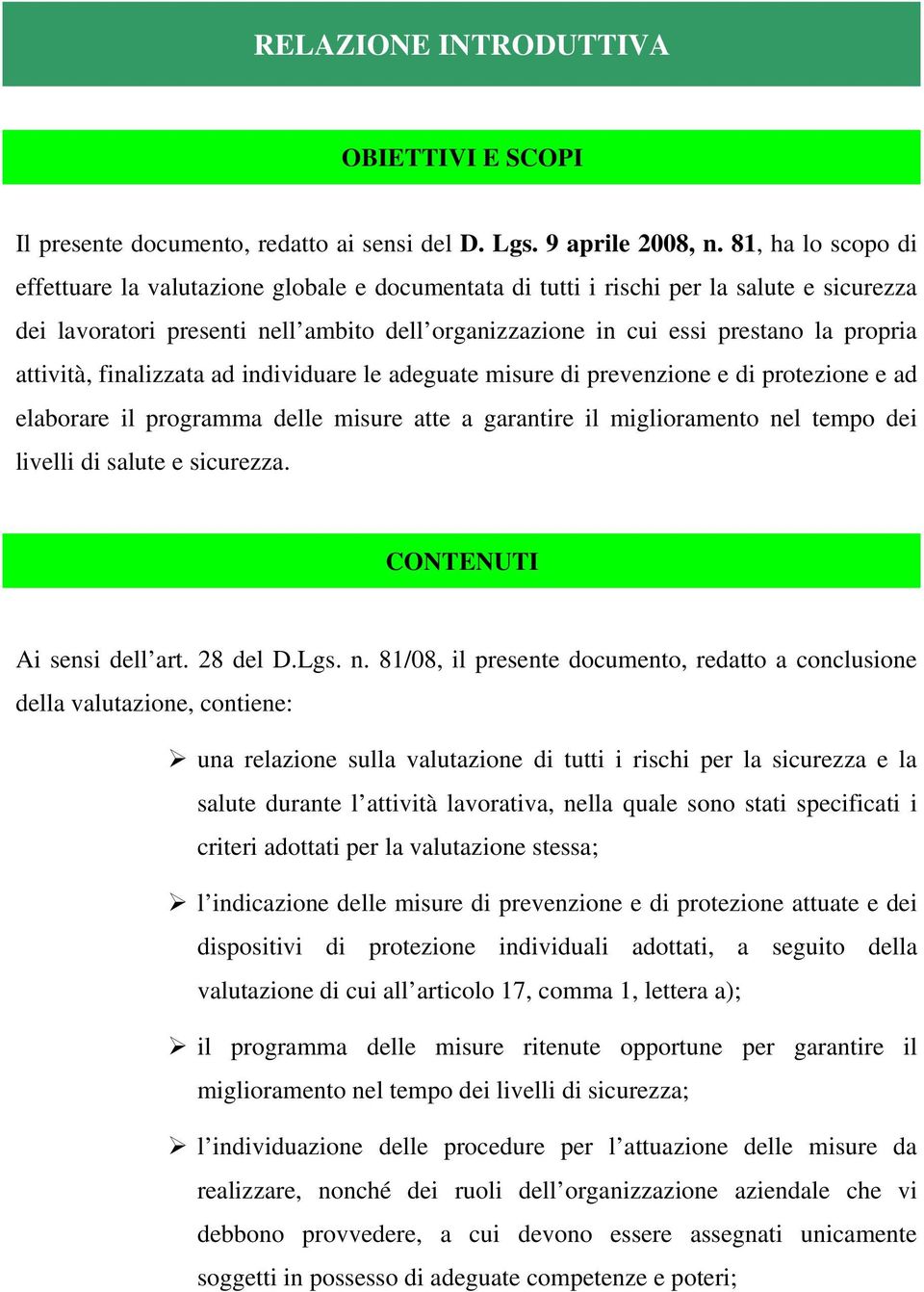 attività, finalizzata ad individuare le adeguate misure di prevenzione e di protezione e ad elaborare il programma delle misure atte a garantire il miglioramento nel tempo dei livelli di salute e