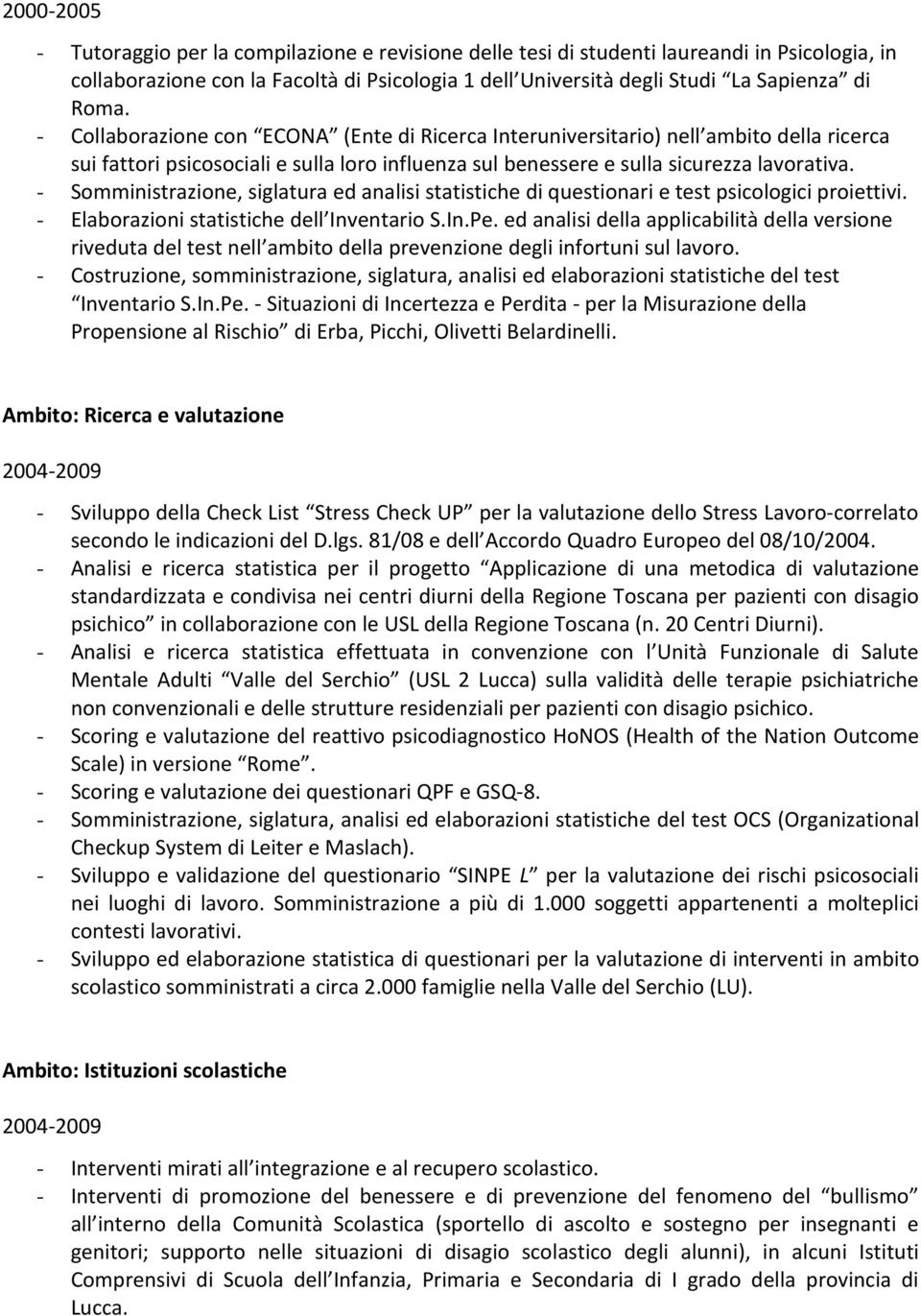 - Somministrazione, siglatura ed analisi statistiche di questionari e test psicologici proiettivi. - Elaborazioni statistiche dell Inventario S.In.Pe.