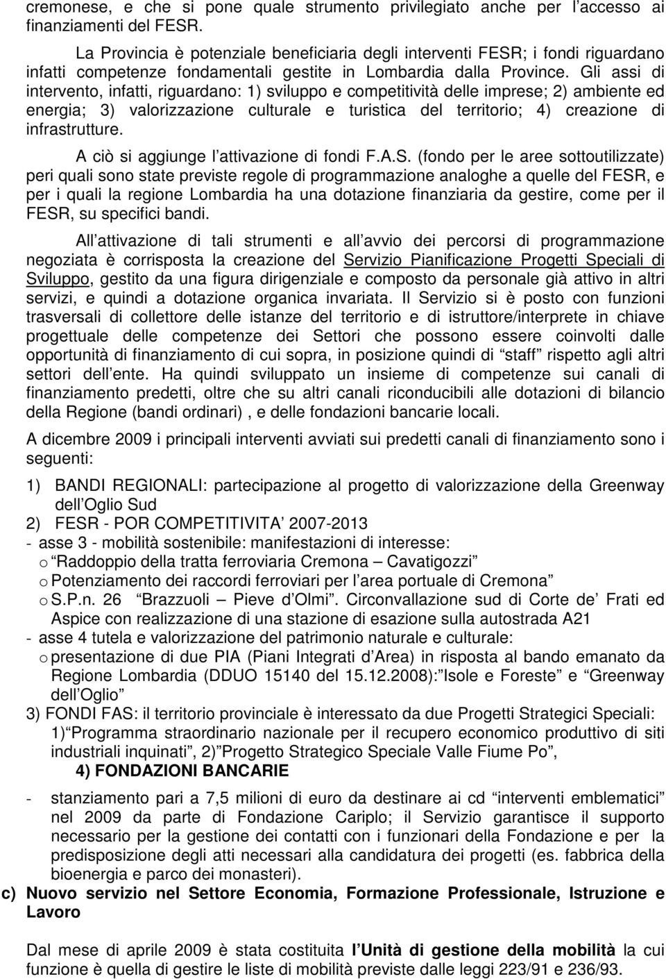 Gli assi di intervento, infatti, riguardano: 1) sviluppo e competitività delle imprese; 2) ambiente ed energia; 3) valorizzazione culturale e turistica del territorio; 4) creazione di infrastrutture.