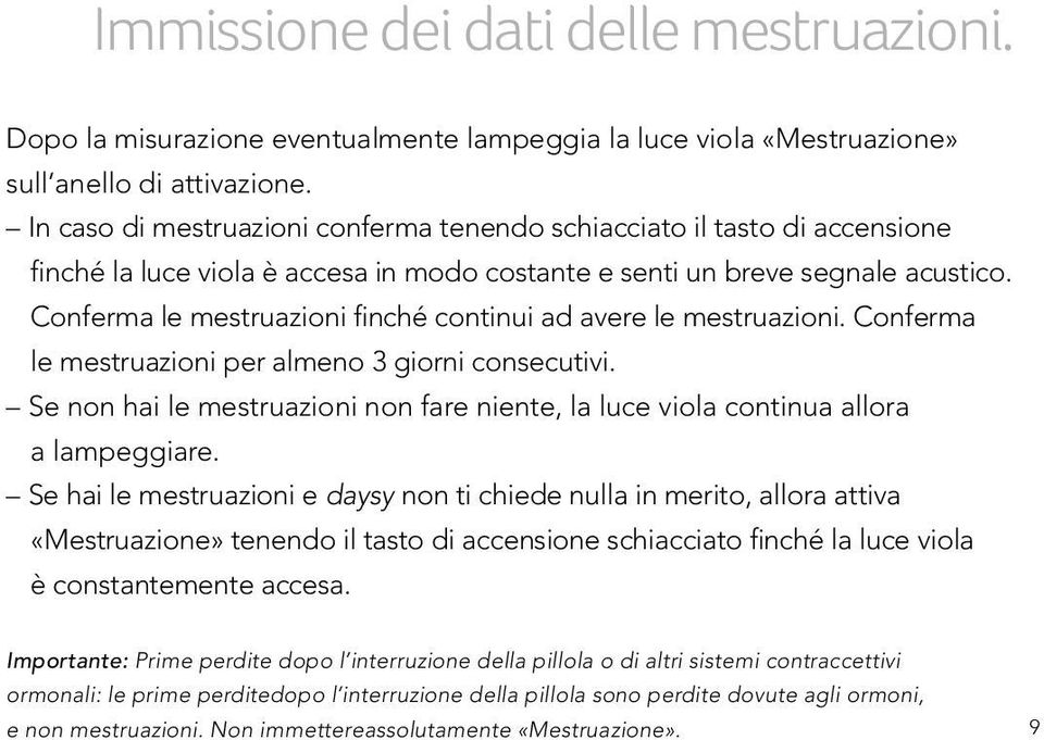 Conferma le mestruazioni finché continui ad avere le mestruazioni. Conferma le mestruazioni per almeno 3 giorni consecutivi.