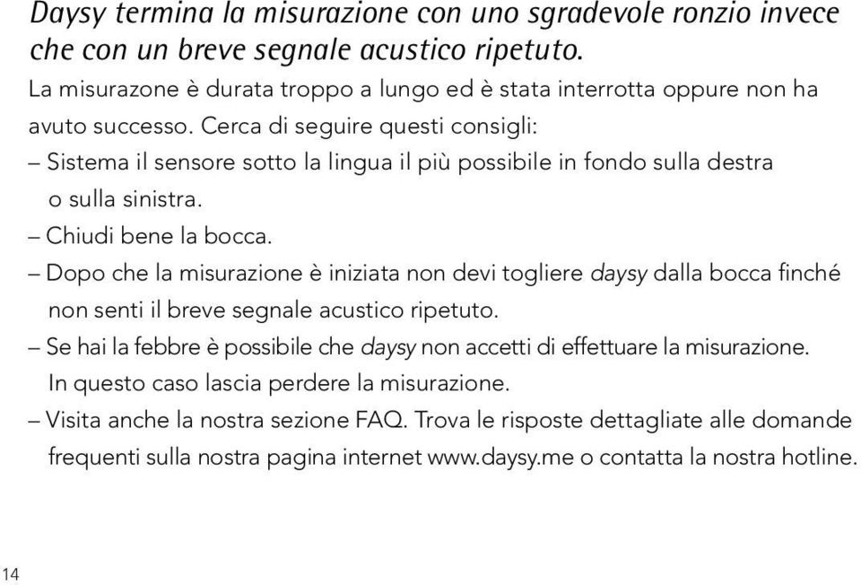 Cerca di seguire questi consigli: Sistema il sensore sotto la lingua il più possibile in fondo sulla destra o sulla sinistra. Chiudi bene la bocca.