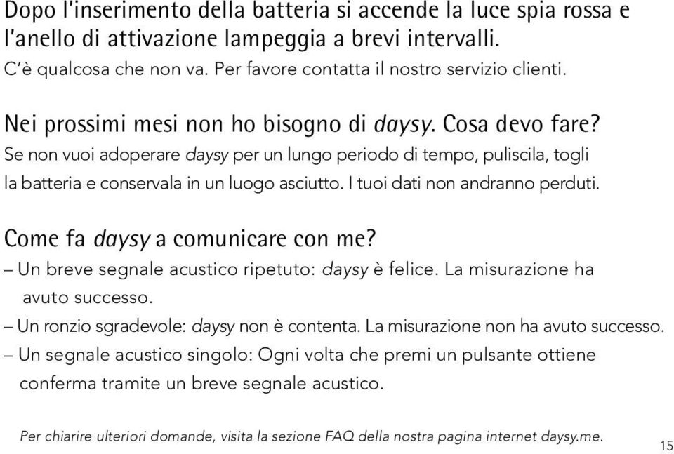 I tuoi dati non andranno perduti. Come fa daysy a comunicare con me? Un breve segnale acustico ripetuto: daysy è felice. La misurazione ha avuto successo. Un ronzio sgradevole: daysy non è contenta.