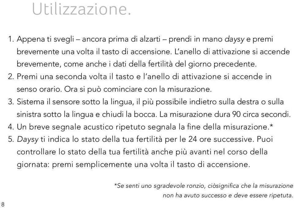 Ora si può cominciare con la misurazione. 3. Sistema il sensore sotto la lingua, il più possibile indietro sulla destra o sulla sinistra sotto la lingua e chiudi la bocca.