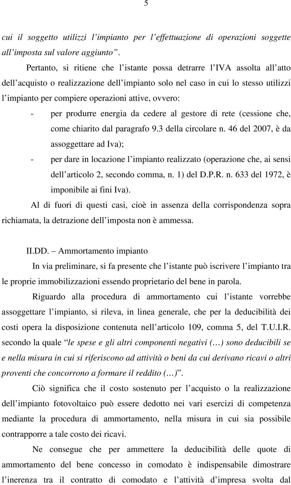 ovvero: - per produrre energia da cedere al gestore di rete (cessione che, come chiarito dal paragrafo 9.3 della circolare n.