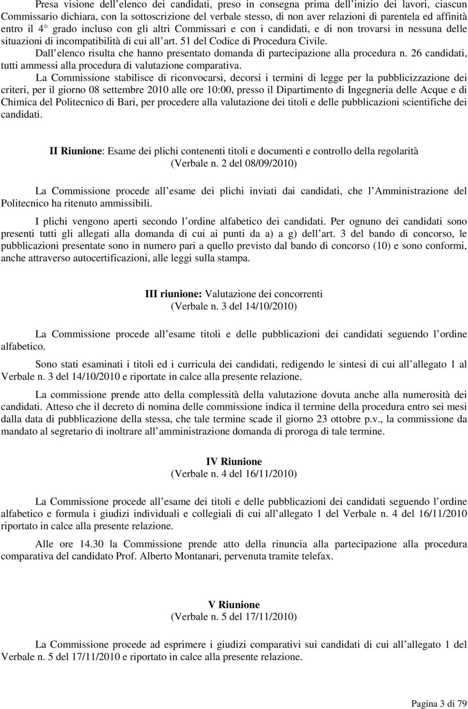 Dall elenco risulta che hanno presentato domanda di partecipazione alla procedura n. 26 candidati, tutti ammessi alla procedura di valutazione comparativa.