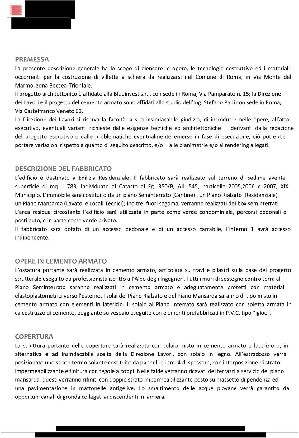 15; la Direzione dei Lavori e il progetto del cemento armato sono affidati allo studio dell Ing. Stefano Papi con sede in Roma, Via Castelfranco Veneto 63.