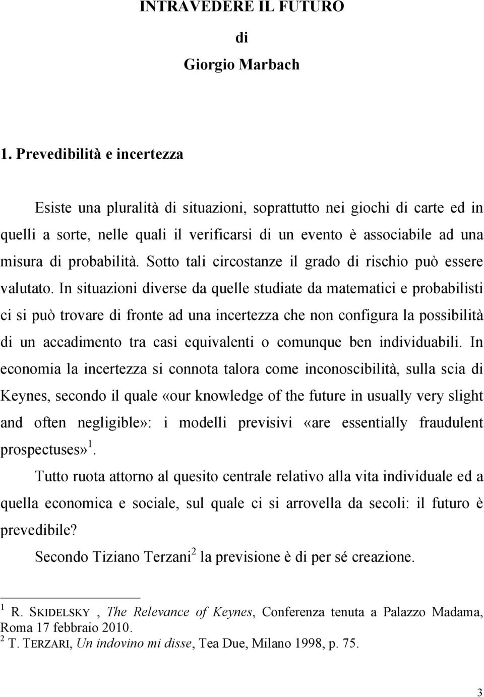 Sotto tali circostanze il grado di rischio può essere valutato.