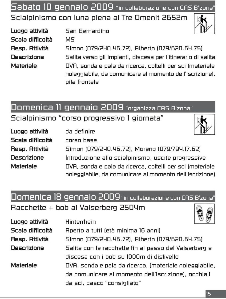 75) Descrizione Salita verso gli impianti, discesa per l itinerario di salita Materiale DVA, sonda e pala da ricerca, coltelli per sci (materiale noleggiabile, da comunicare al momento dell