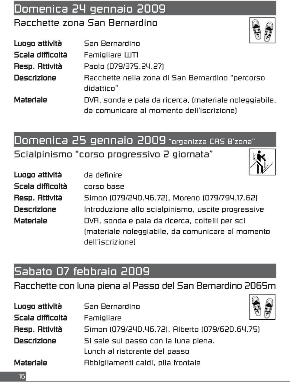 27) Descrizione Materiale Racchette nella zona di San Bernardino percorso didattico DVA, sonda e pala da ricerca, (materiale noleggiabile, da comunicare al momento dell iscrizione) Domenica 25