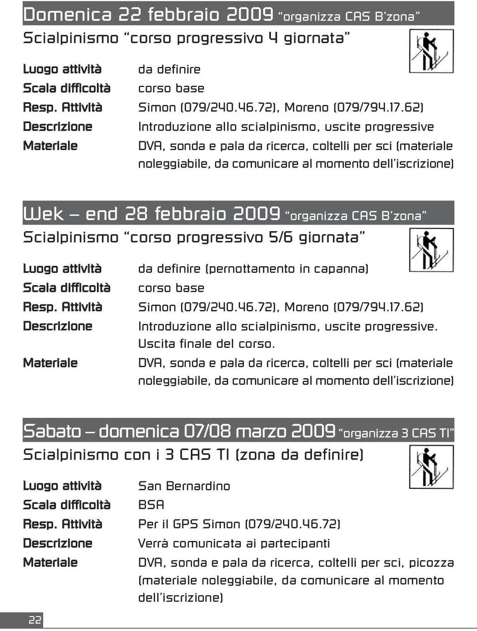 end 28 febbraio 2009 organizza CAS B zona Scialpinismo corso progressivo 5/6 giornata Luogo attività Scala difficoltà da definire (pernottamento in capanna) corso base Resp. Attività Simon (079/240.