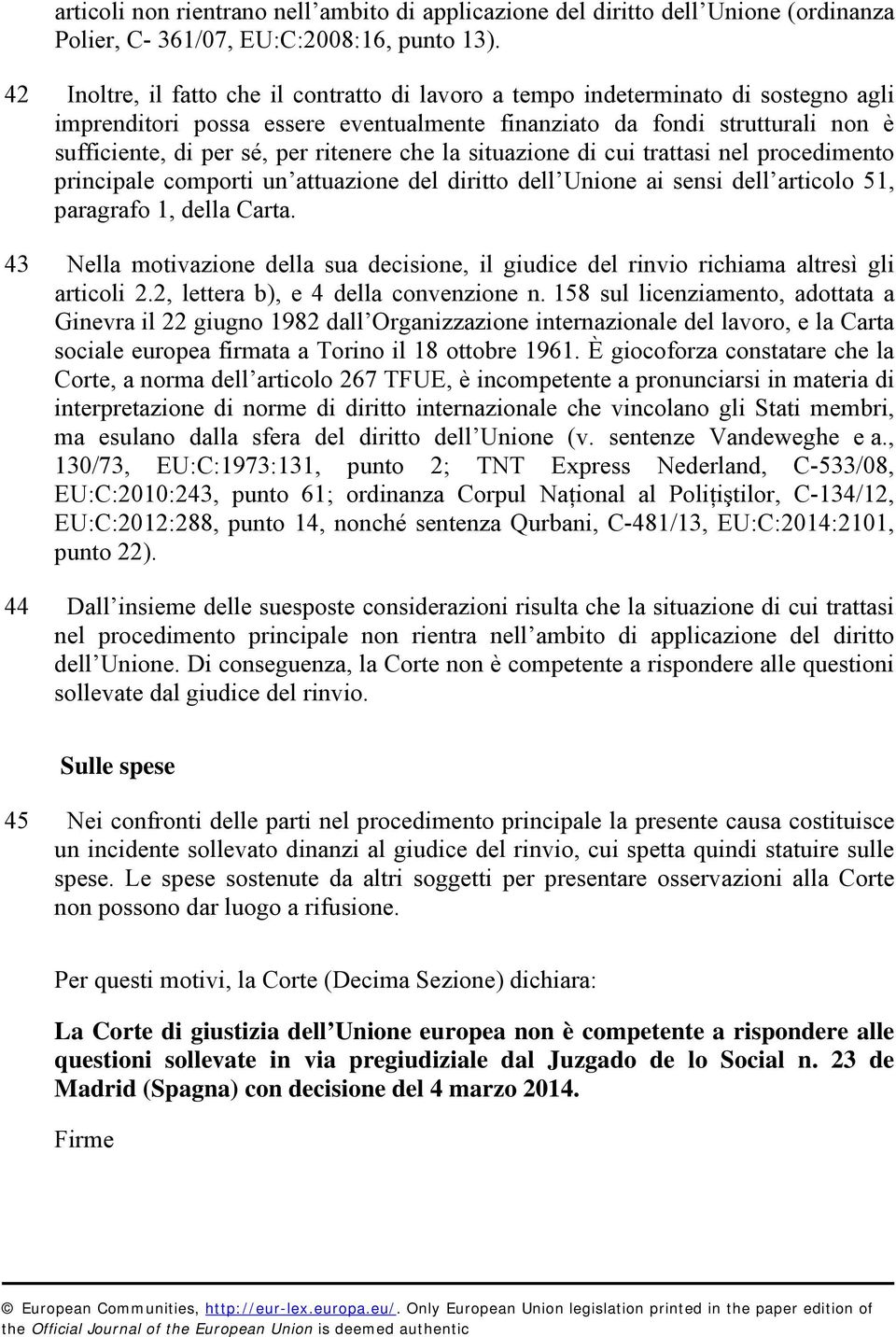 ritenere che la situazione di cui trattasi nel procedimento principale comporti un attuazione del diritto dell Unione ai sensi dell articolo 51, paragrafo 1, della Carta.