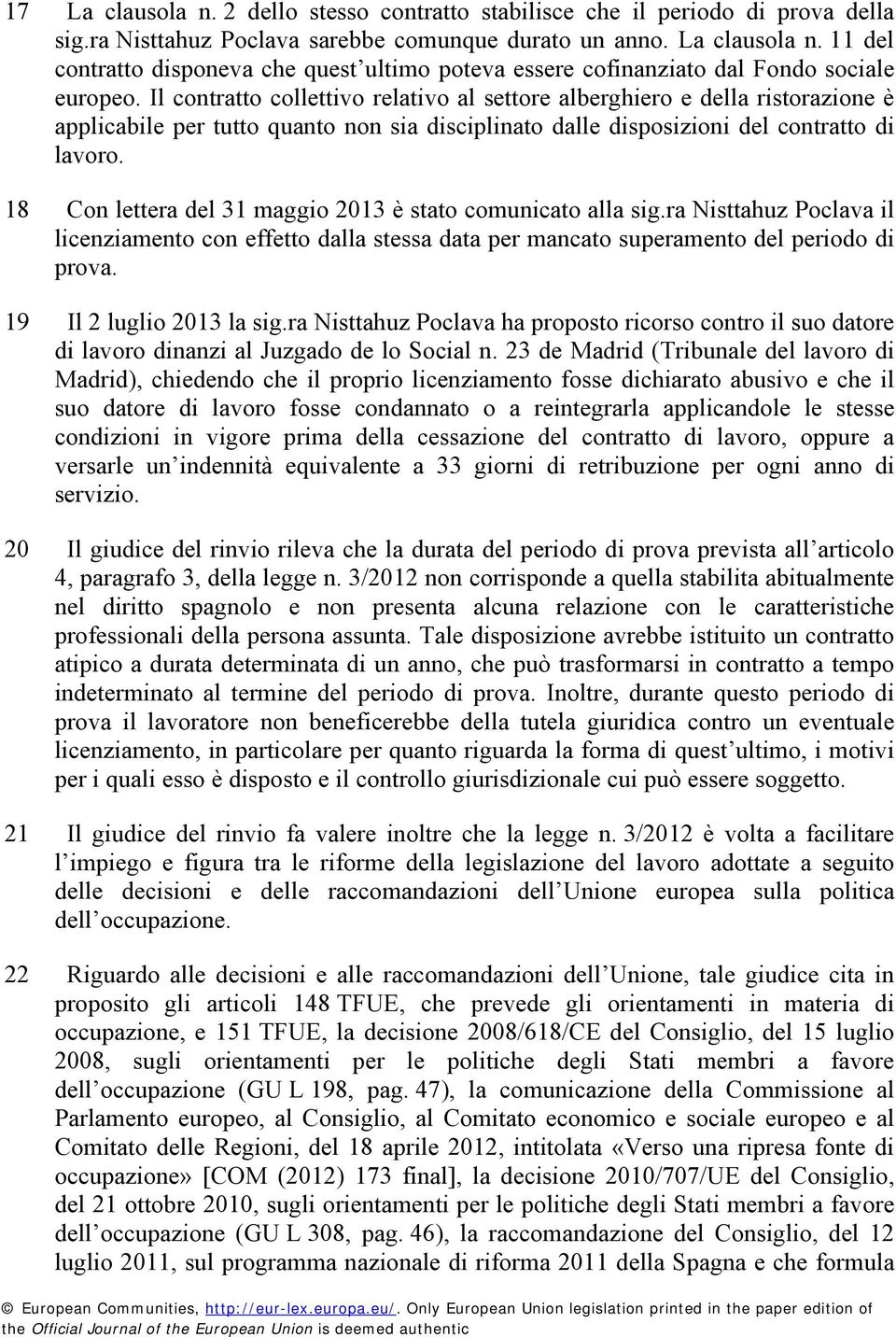 18 Con lettera del 31 maggio 2013 è stato comunicato alla sig.ra Nisttahuz Poclava il licenziamento con effetto dalla stessa data per mancato superamento del periodo di prova.