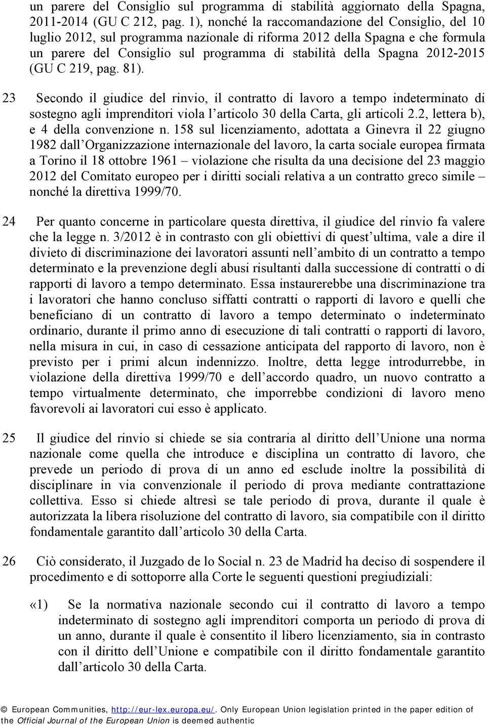 2012-2015 (GU C 219, pag. 81). 23 Secondo il giudice del rinvio, il contratto di lavoro a tempo indeterminato di sostegno agli imprenditori viola l articolo 30 della Carta, gli articoli 2.