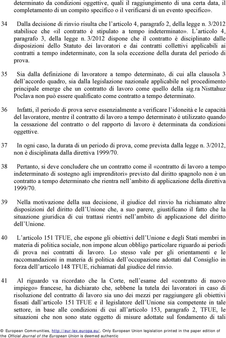 3/2012 dispone che il contratto è disciplinato dalle disposizioni dello Statuto dei lavoratori e dai contratti collettivi applicabili ai contratti a tempo indeterminato, con la sola eccezione della