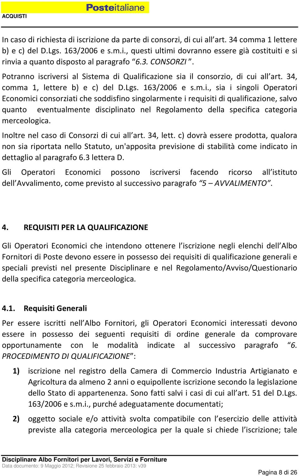 criversi al Sistema di Qualificazione sia il consorzio, di cui all art. 34, comma 1, lettere b) e c) del D.Lgs. 163/2006 e s.m.i., sia i singoli Operatori Economici consorziati che soddisfino