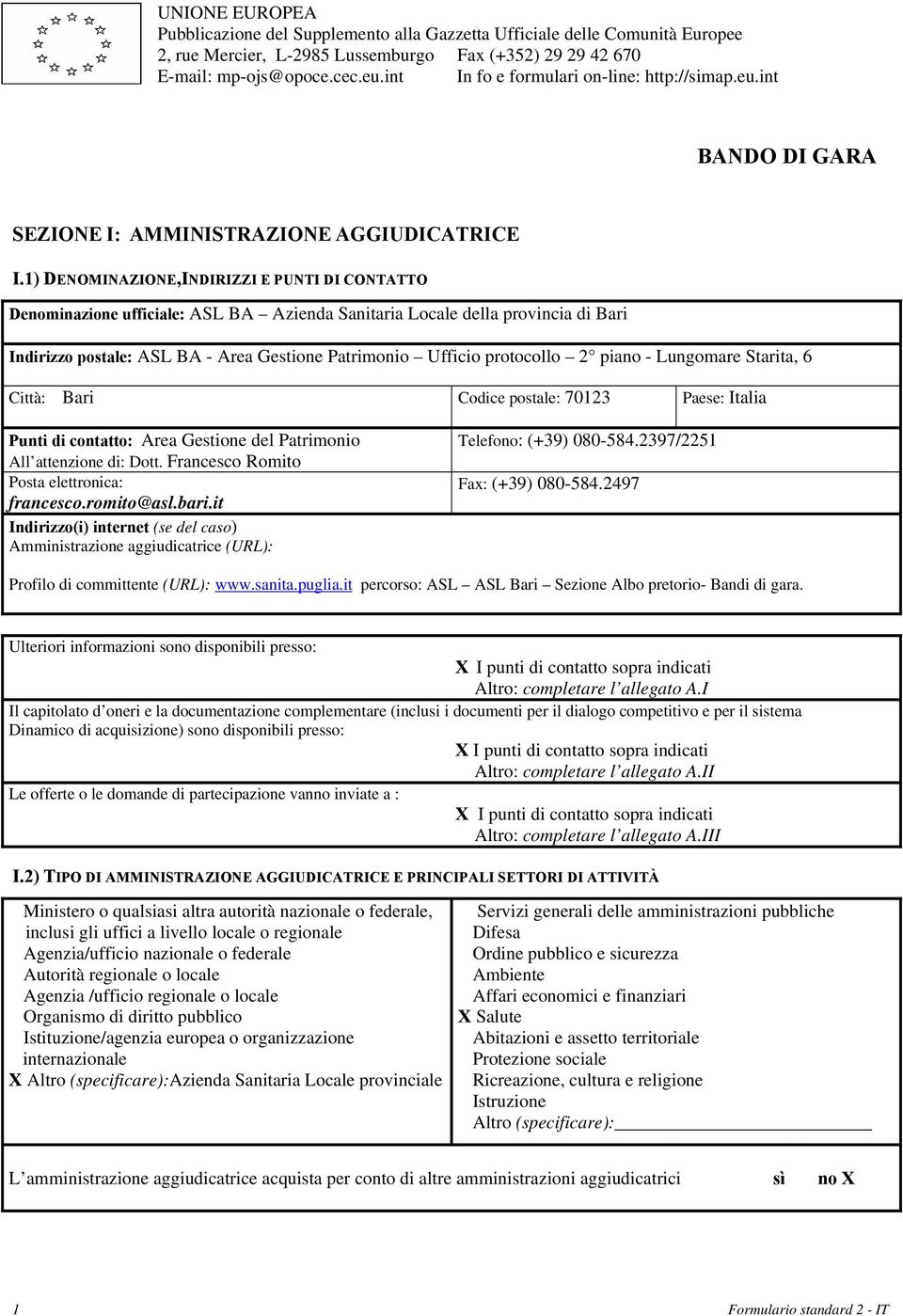 1) DENOMINAZIONE,INDIRIZZI E PUNTI DI CONTATTO Denominazione ufficiale: ASL BA Azienda Sanitaria Locale della provincia di Bari Indirizzo postale: ASL BA - Area Gestione Patrimonio Ufficio protocollo