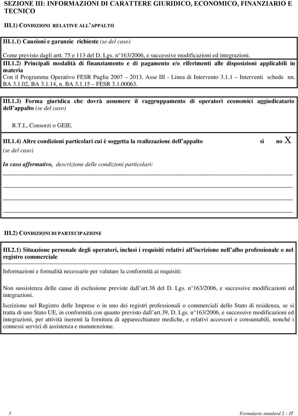 Asse III - Linea di Intervento 3.1.1 Interventi schede nn. BA 3.1.02, BA 3.1.14, n. BA 3.1.15 FESR 3.1.00063. III.1.3) Forma giuridica che dovrà assumere il raggruppamento di operatori economici aggiudicatario dell appalto R.