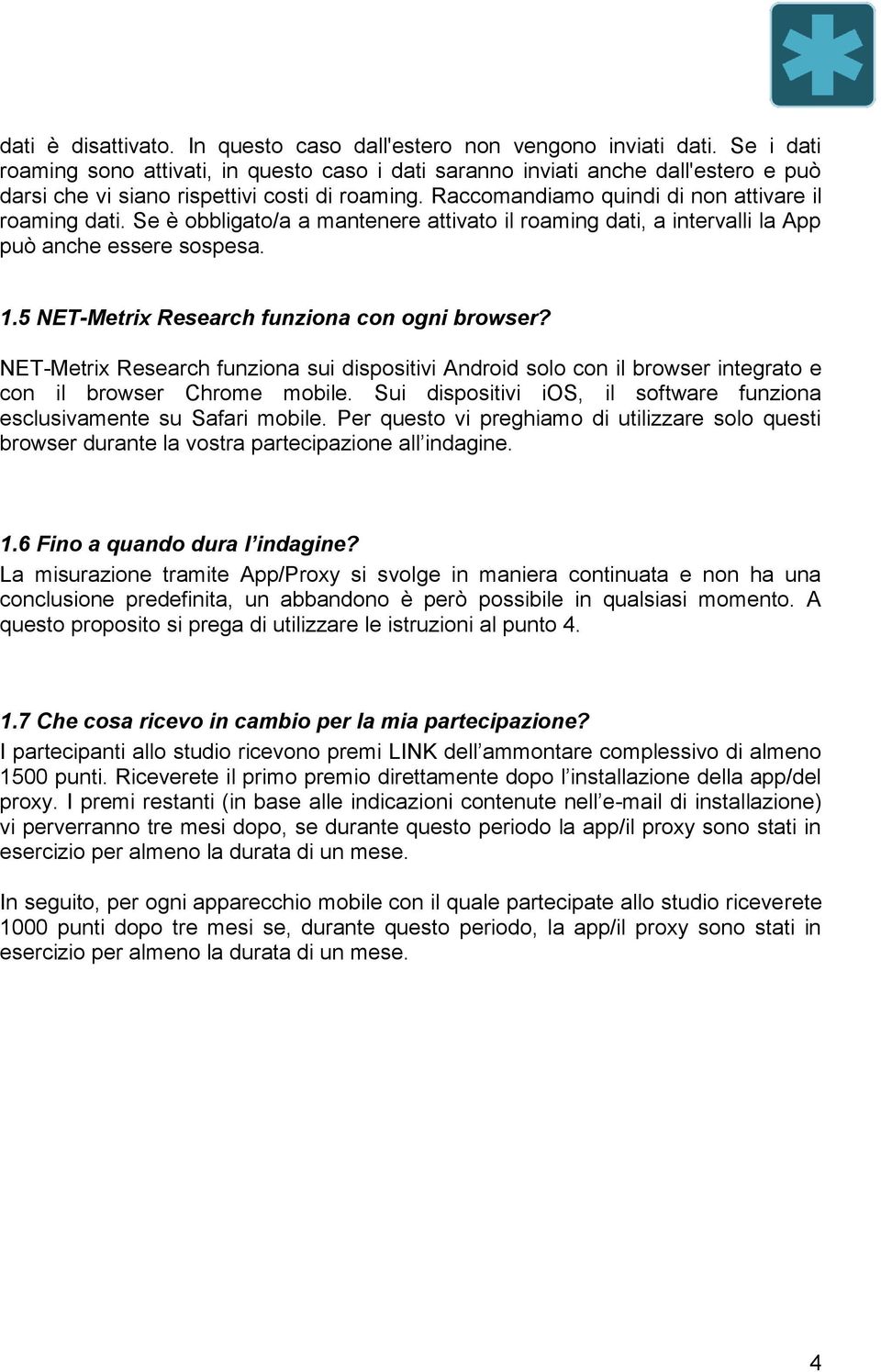 Se è obbligato/a a mantenere attivato il roaming dati, a intervalli la App può anche essere sospesa. 1.5 NET-Metrix Research funziona con ogni browser?