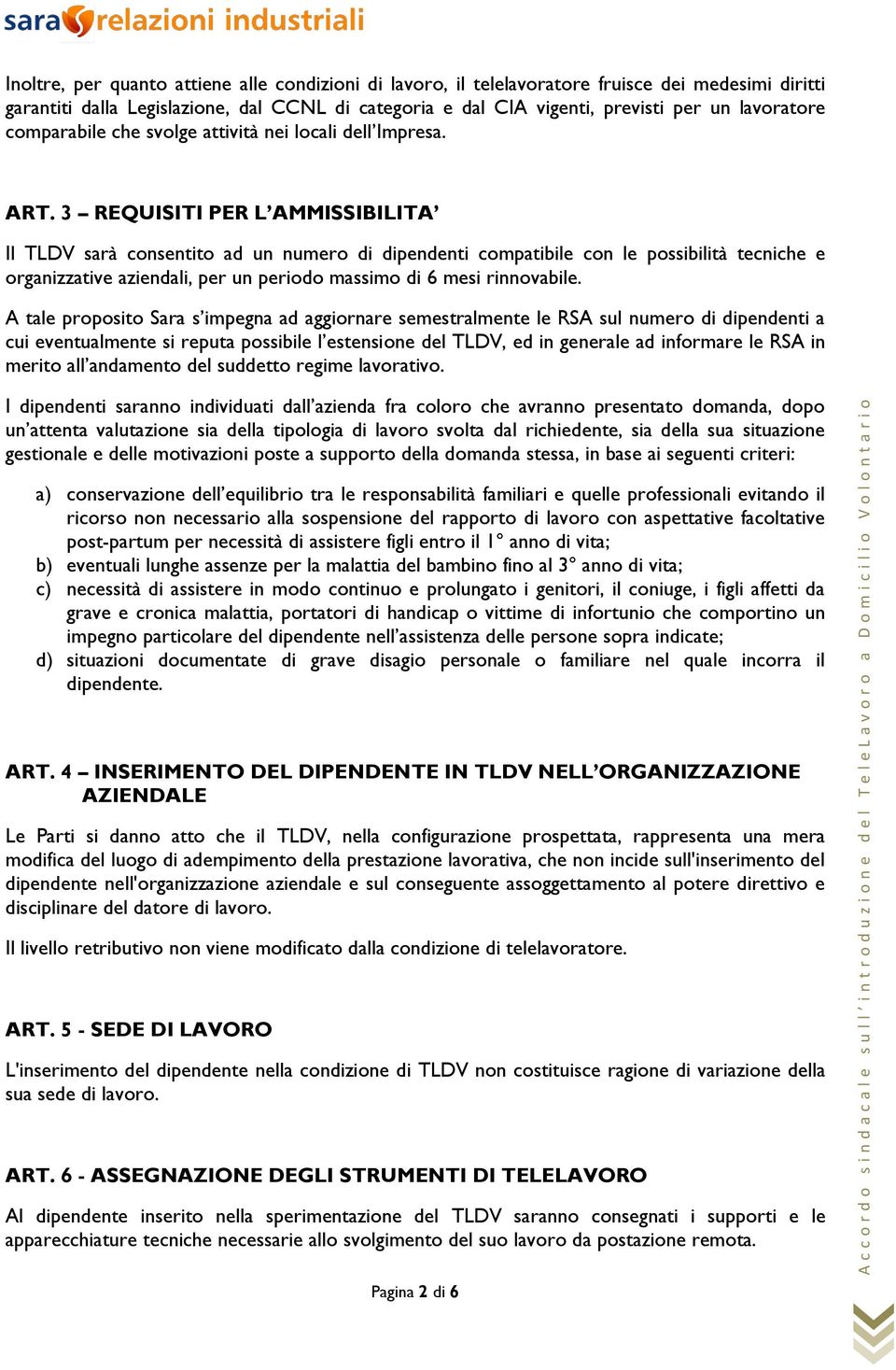 3 REQUISITI PER L AMMISSIBILITA Il TLDV sarà consentito ad un numero di dipendenti compatibile con le possibilità tecniche e organizzative aziendali, per un periodo massimo di 6 mesi rinnovabile.