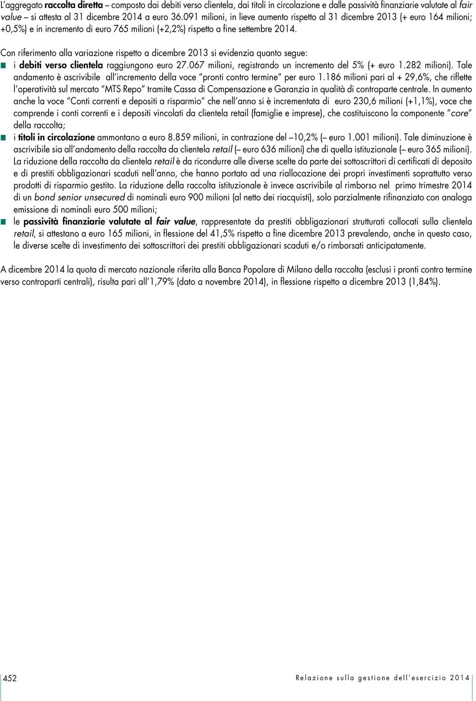 Con riferimento alla variazione rispetto a dicembre 2013 si evidenzia quanto segue: i debiti verso clientela raggiungono euro 27.067 milioni, registrando un incremento del 5% (+ euro 1.282 milioni).