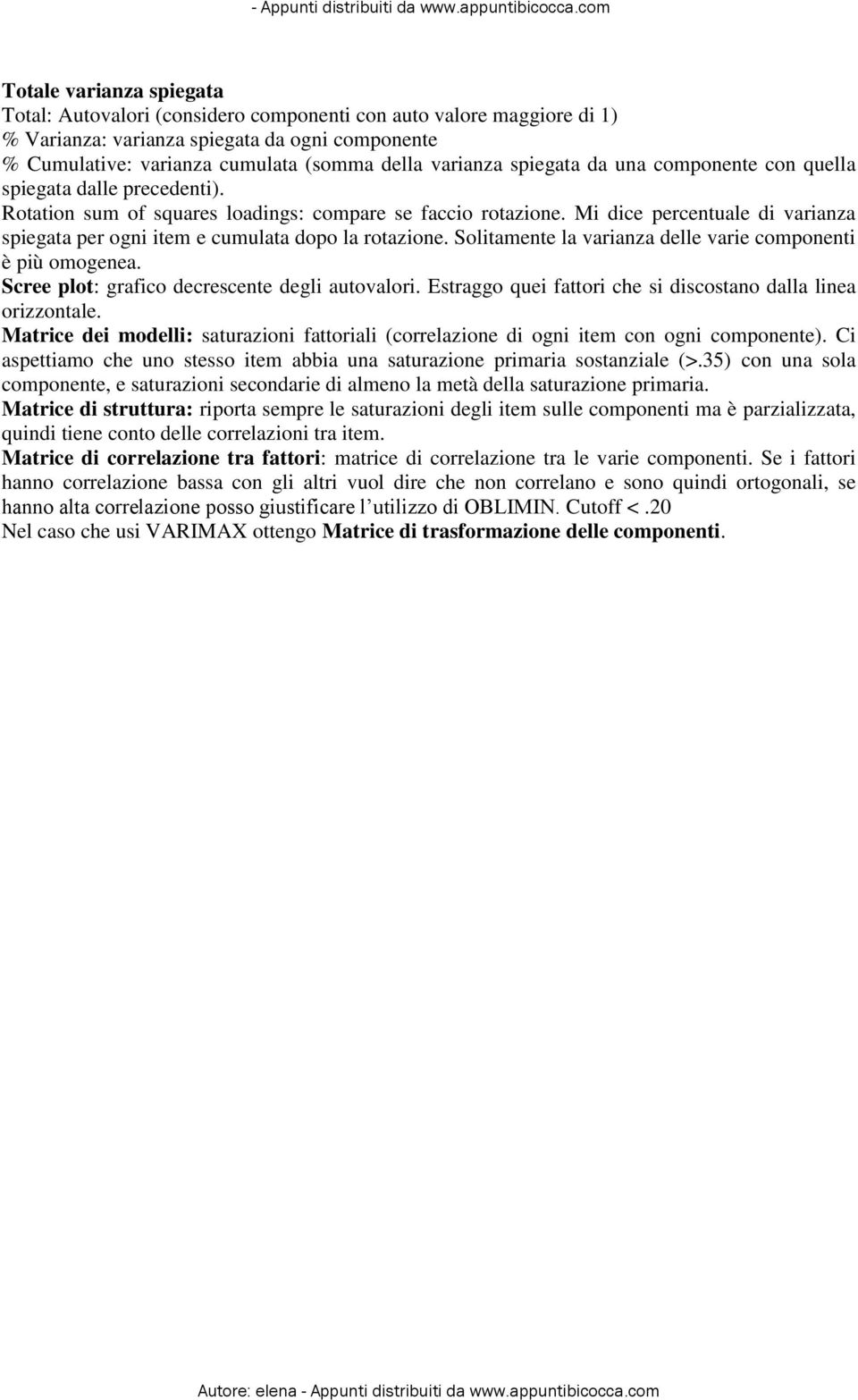 Mi dice percentuale di varianza spiegata per ogni item e cumulata dopo la rotazione. Solitamente la varianza delle varie componenti è più omogenea. Scree plot: grafico decrescente degli autovalori.