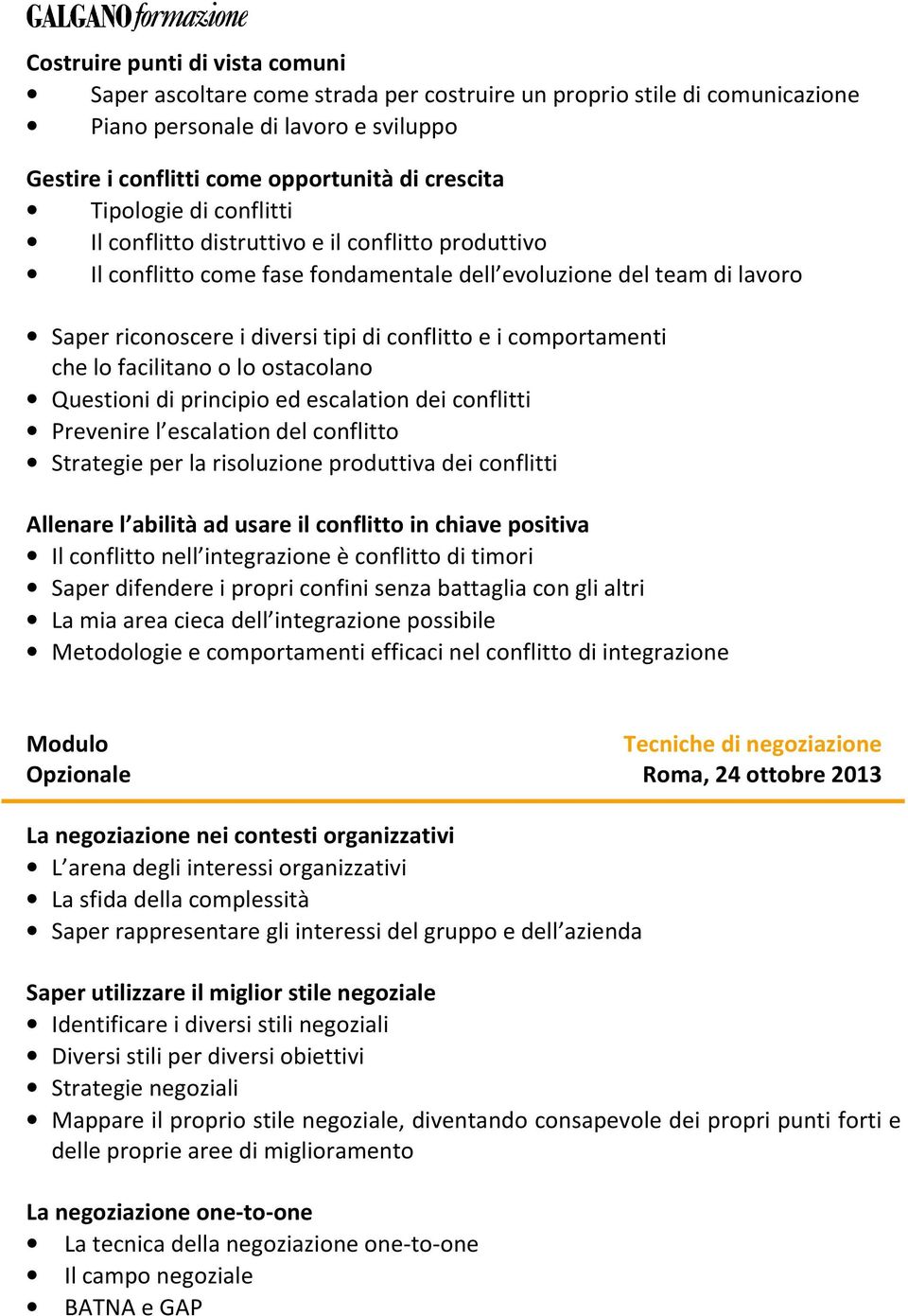 comportamenti che lo facilitano o lo ostacolano Questioni di principio ed escalation dei conflitti Prevenire l escalation del conflitto Strategie per la risoluzione produttiva dei conflitti Allenare